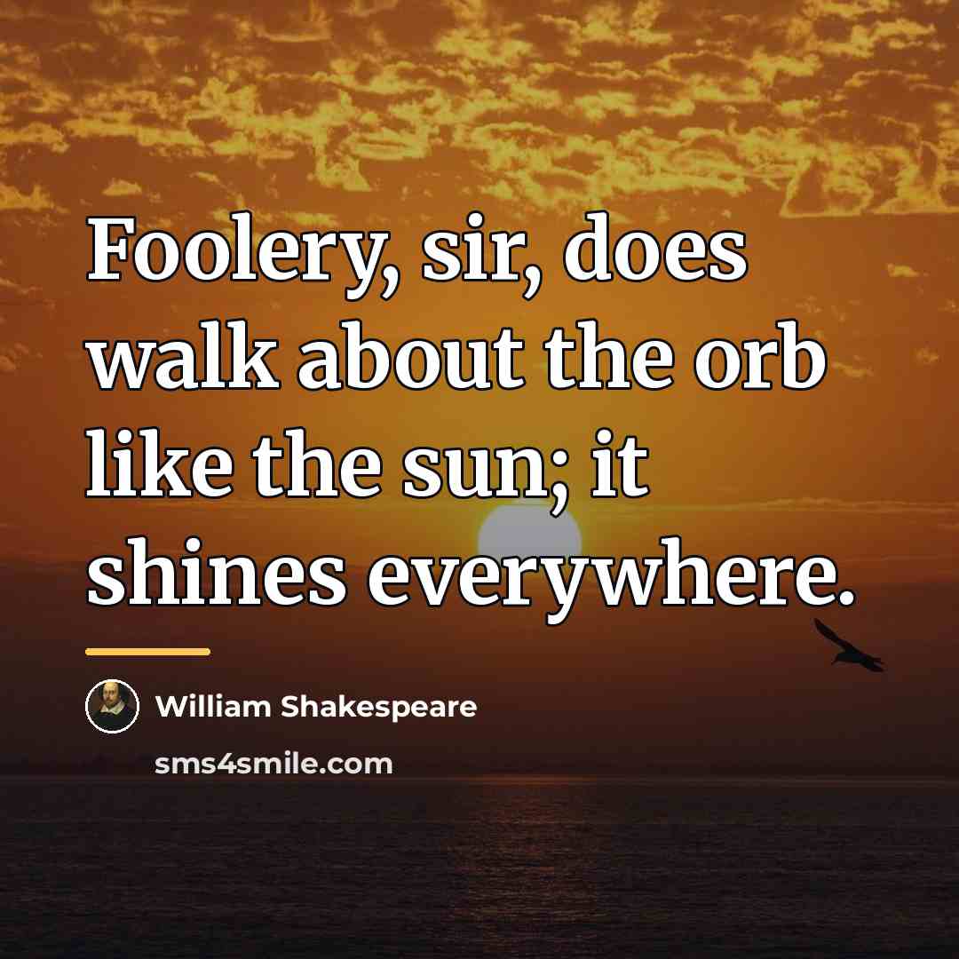 “Foolery, sir, does walk about the orb like the sun;…” quote by William Shakespeare