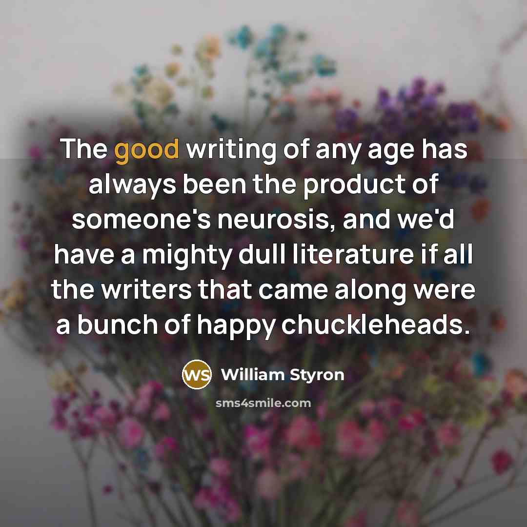 “The good writing of any age has always been the…” quote by William Styron