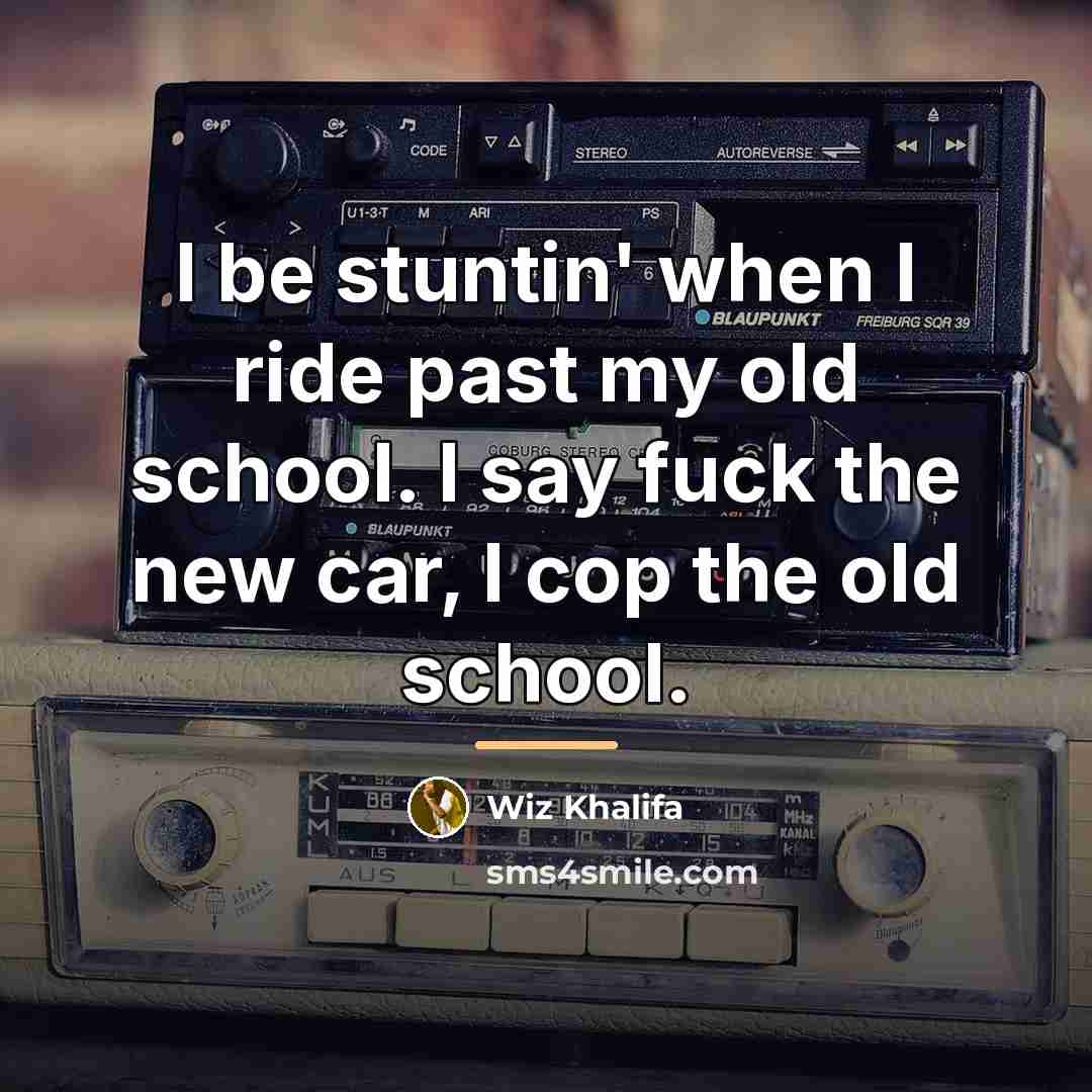 “I be stuntin' when I ride past my old school.…” quote by Wiz Khalifa
