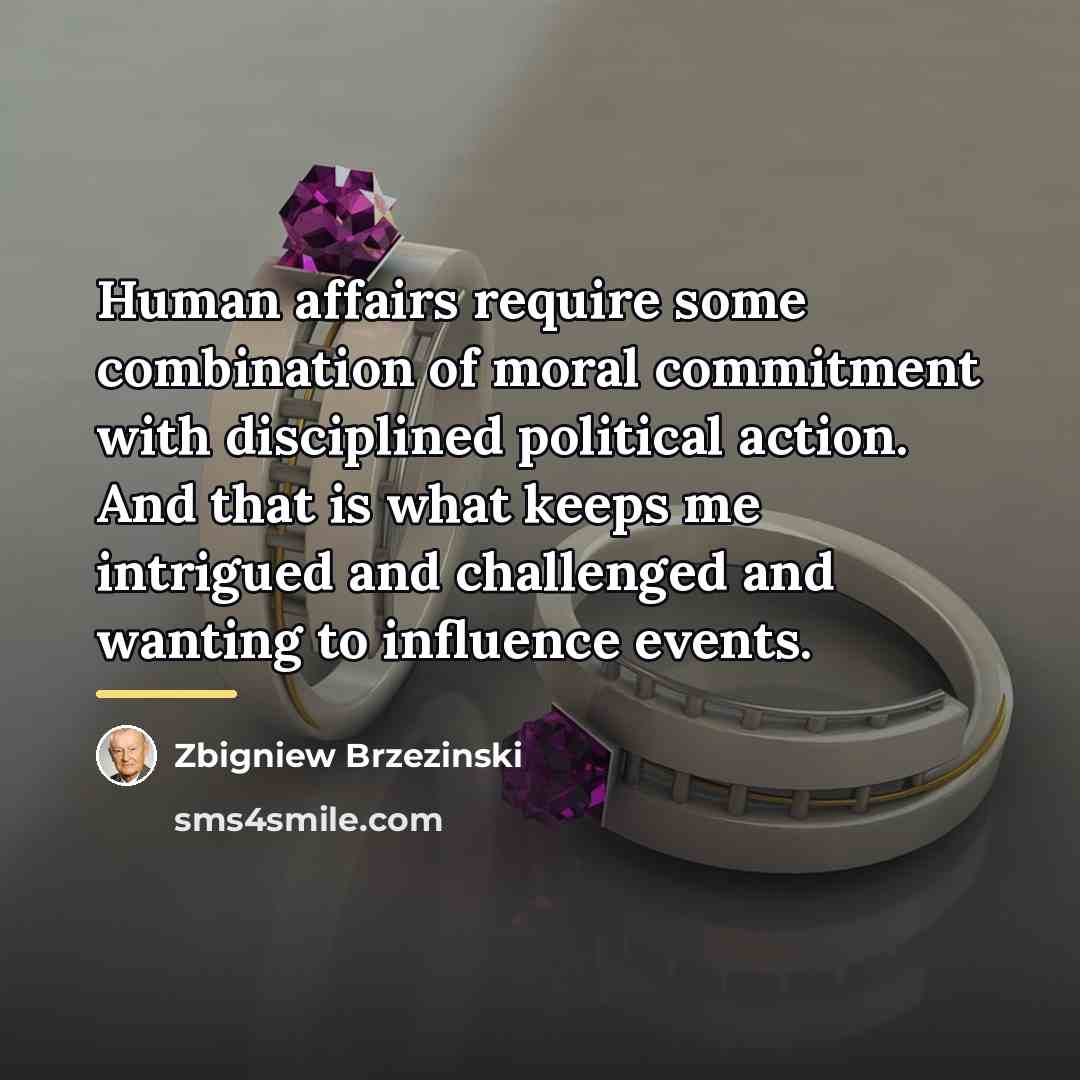 “Human affairs require some combination of moral commitment with disciplined…” quote by Zbigniew Brzezinski