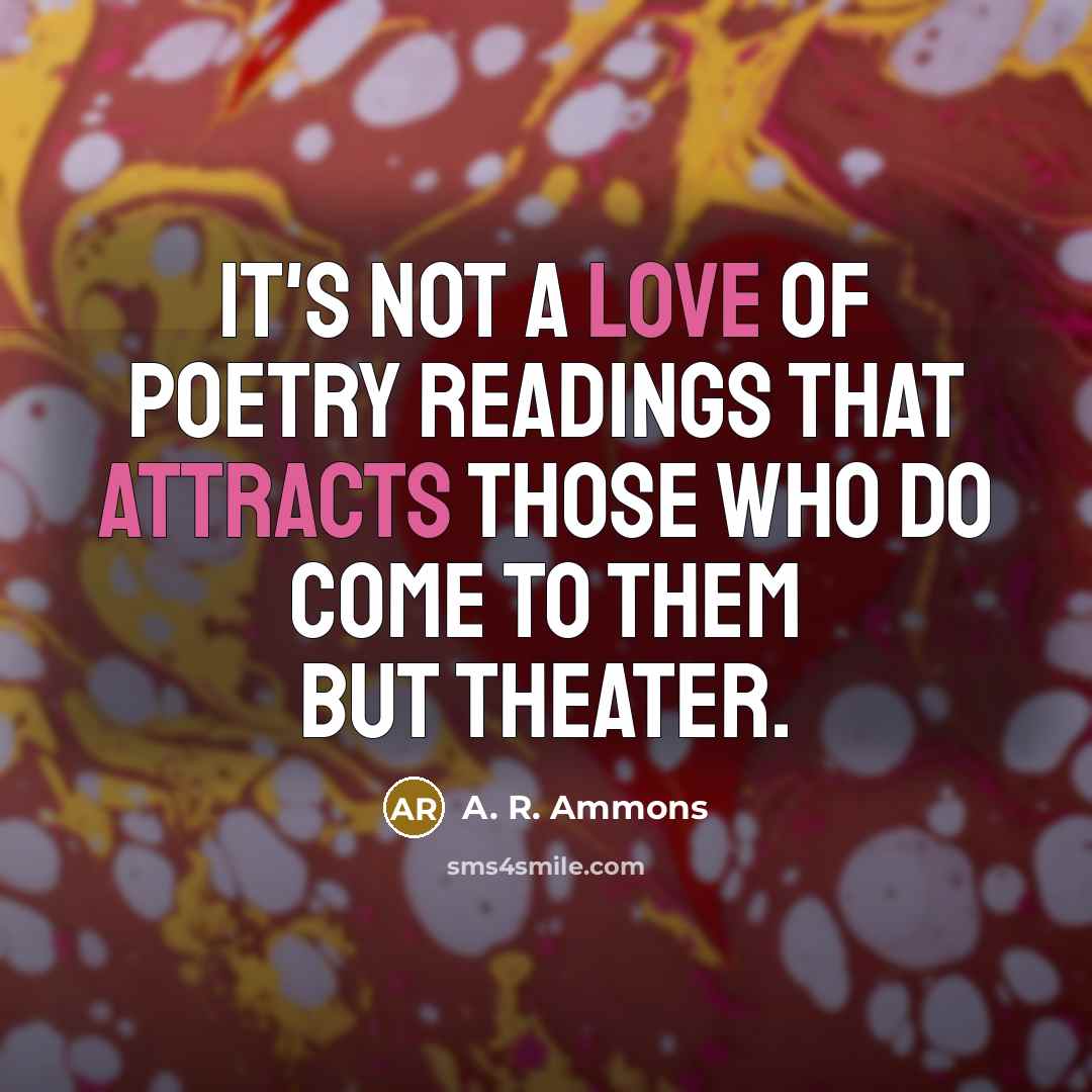 “It's not a love of poetry readings that attracts those…” quote by A. R. Ammons
