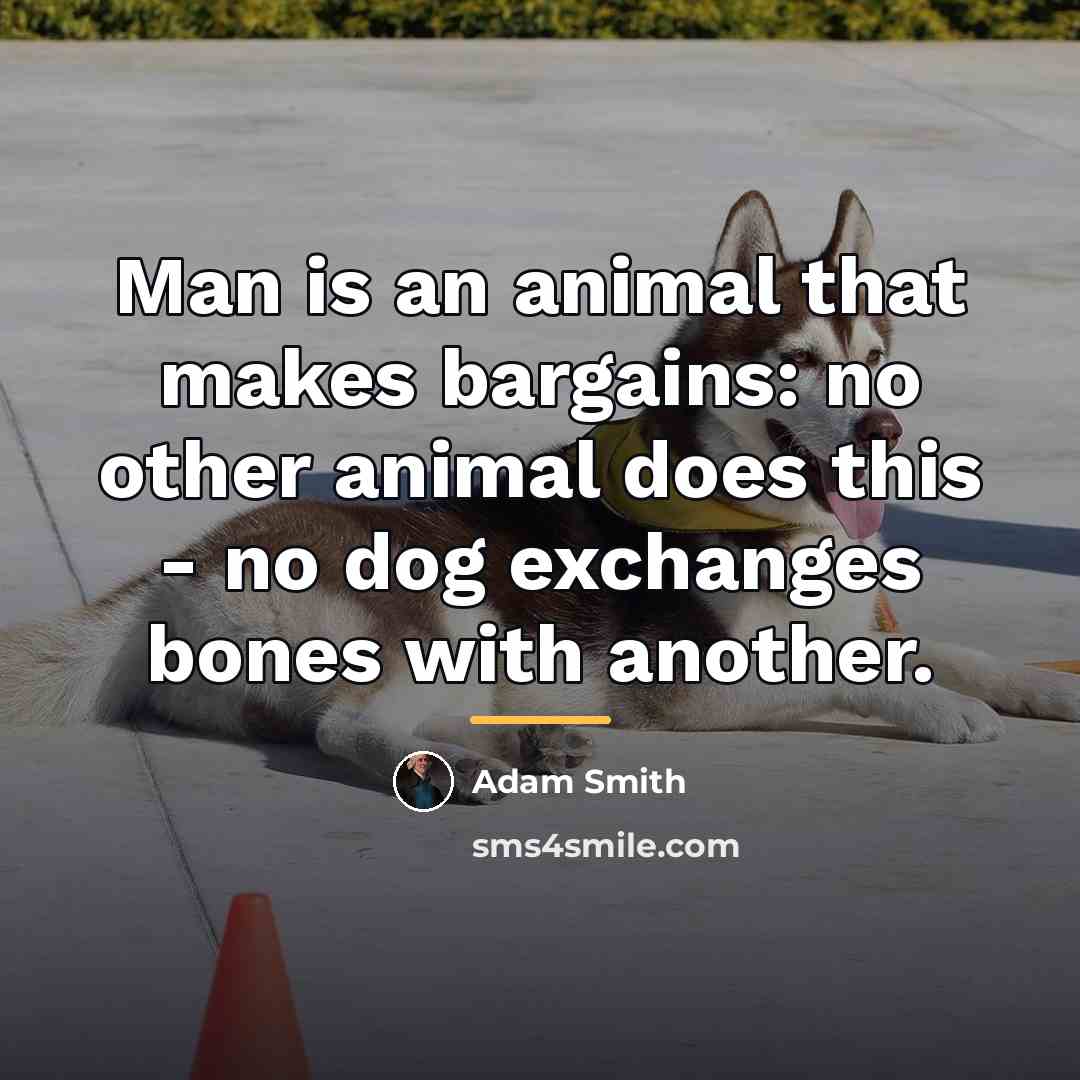 “Man is an animal that makes bargains: no other animal…” quote by Adam Smith