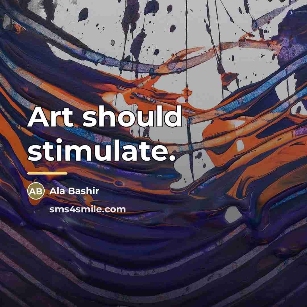 “Art should stimulate.…” quote by Ala Bashir
