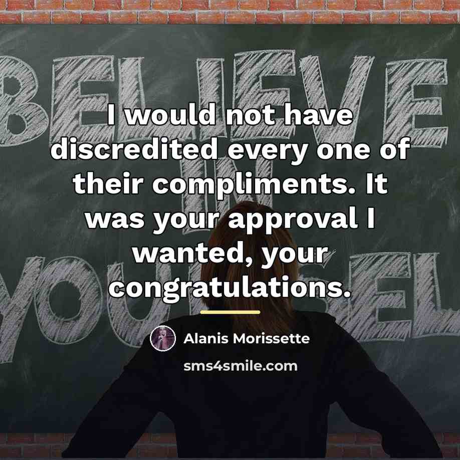 “I would not have discredited every one of their compliments.…” quote by Alanis Morissette
