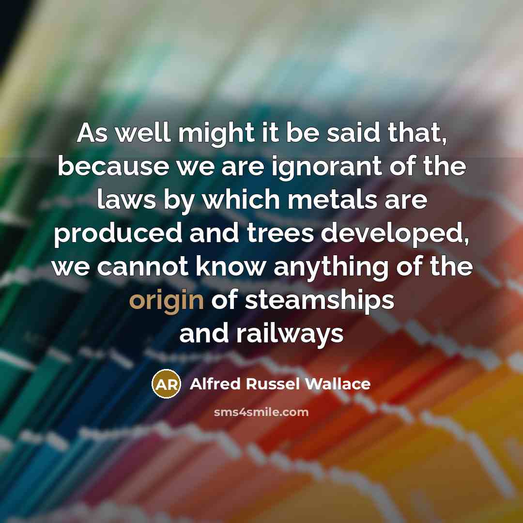 “As well might it be said that, because we are…” quote by Alfred Russel Wallace