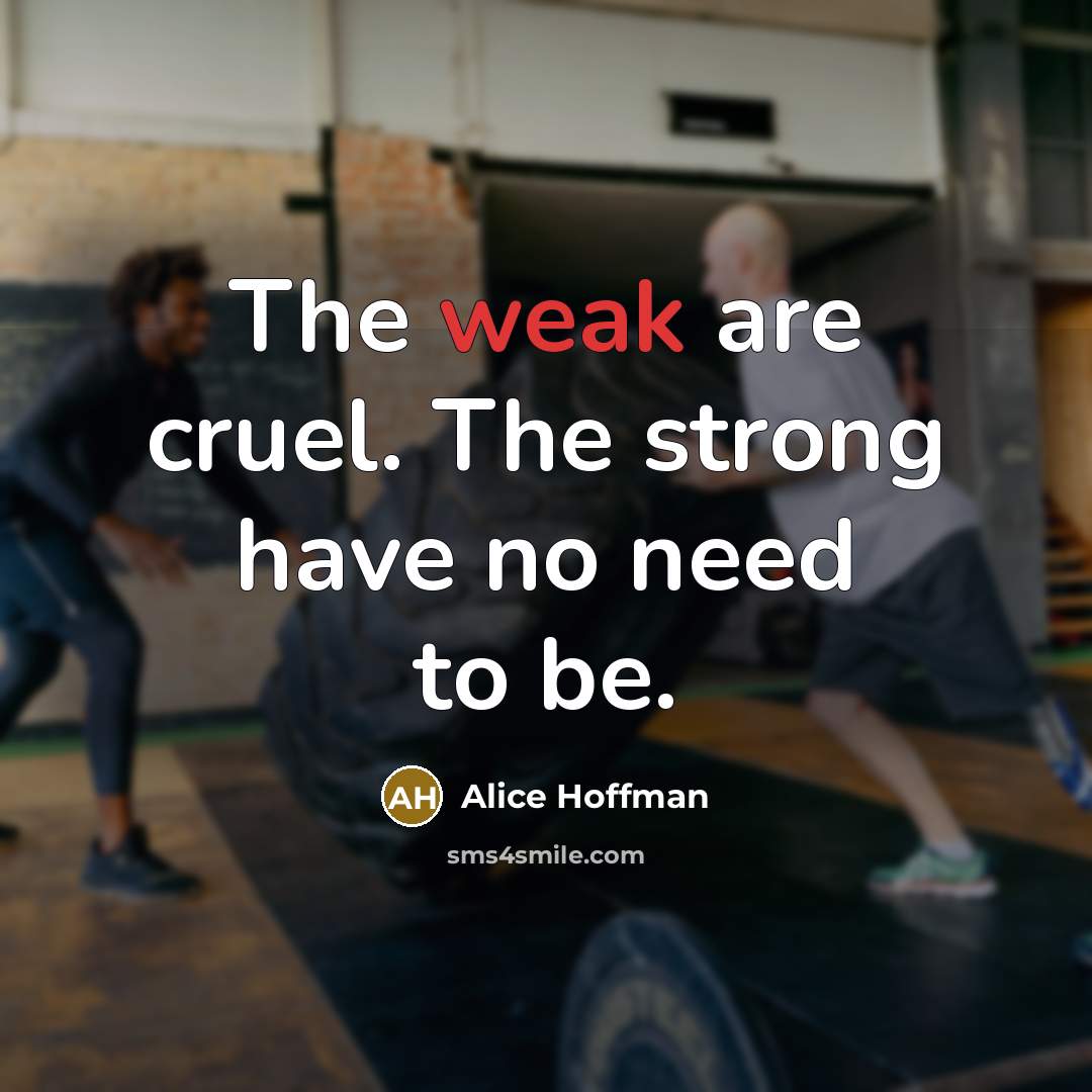 “The weak are cruel. The strong have no need to…” quote by Alice Hoffman