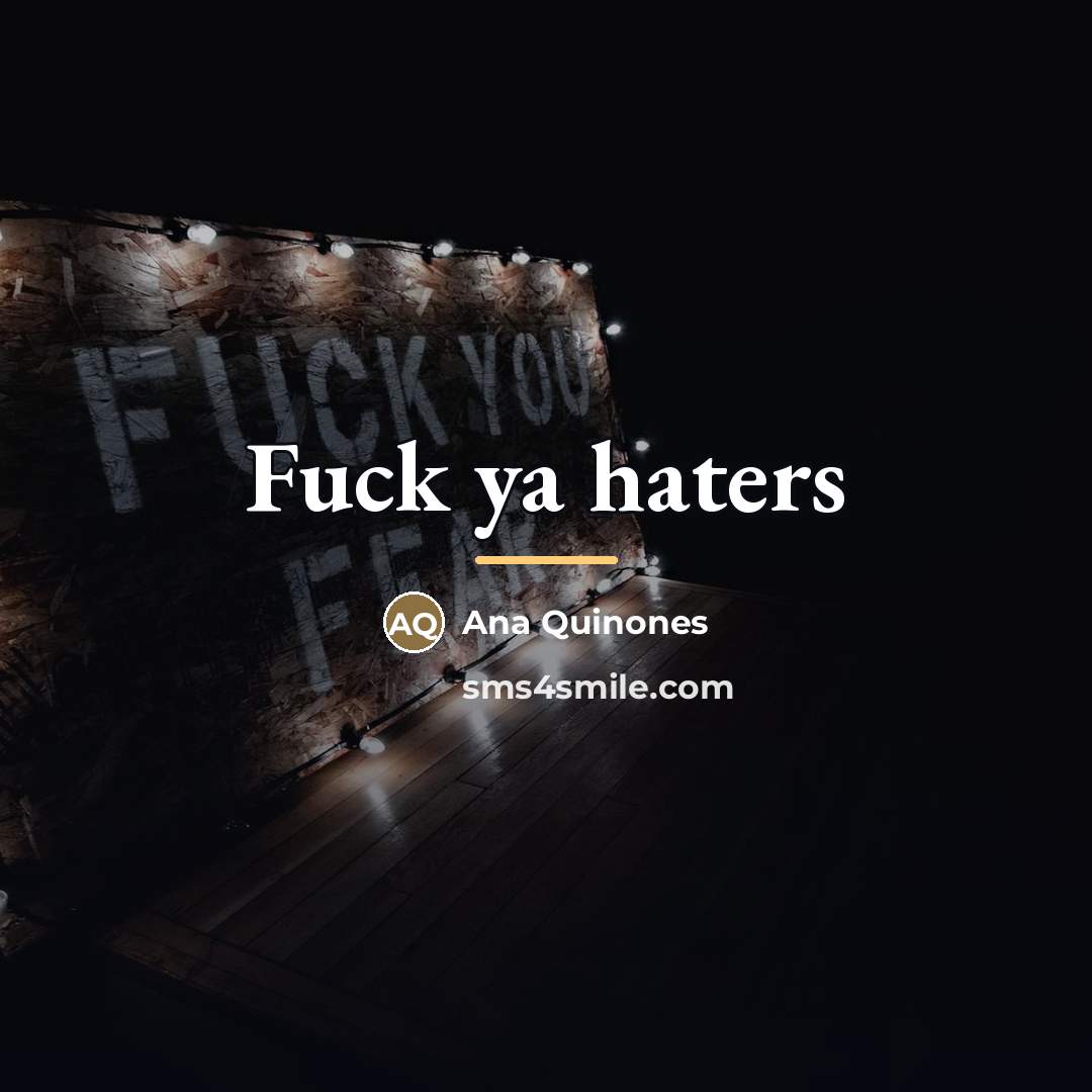“Fuck ya haters…” quote by Ana Quinones