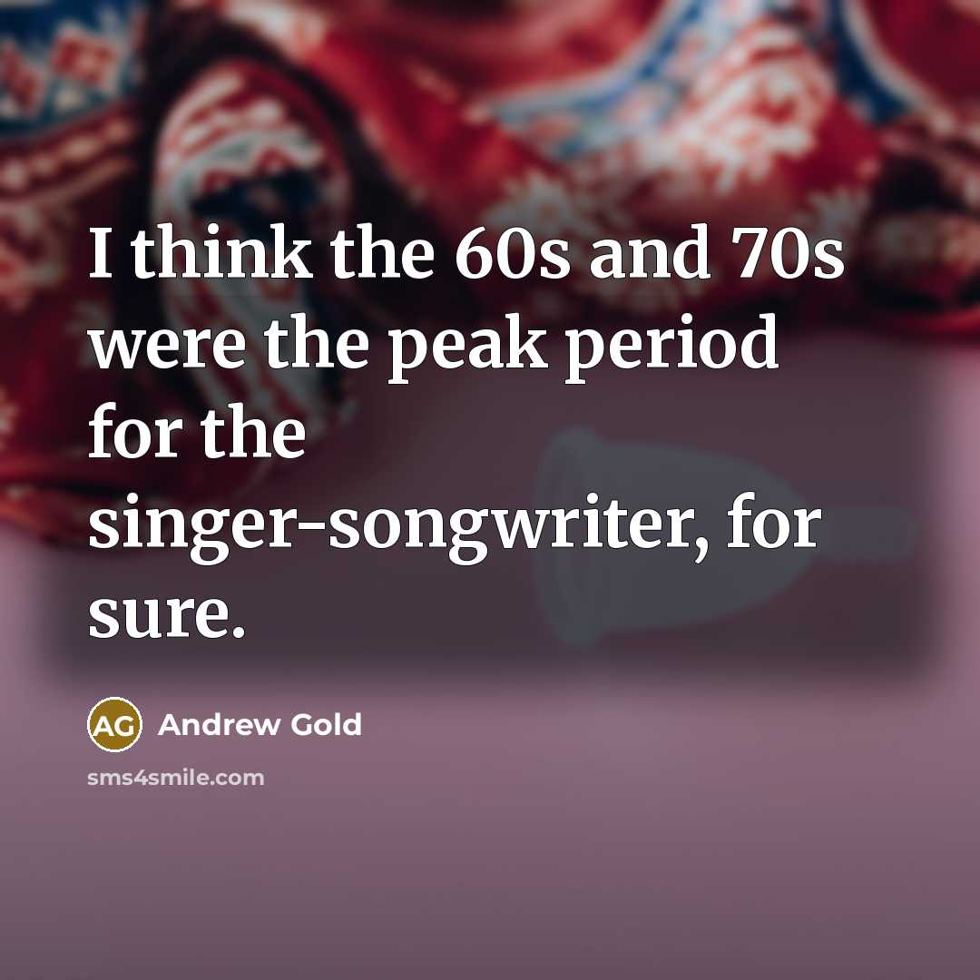 “I think the 60s and 70s were the peak period…” quote by Andrew Gold