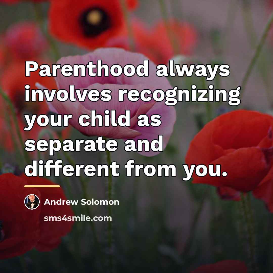 “Parenthood always involves recognizing your child as separate and different…” quote by Andrew Solomon