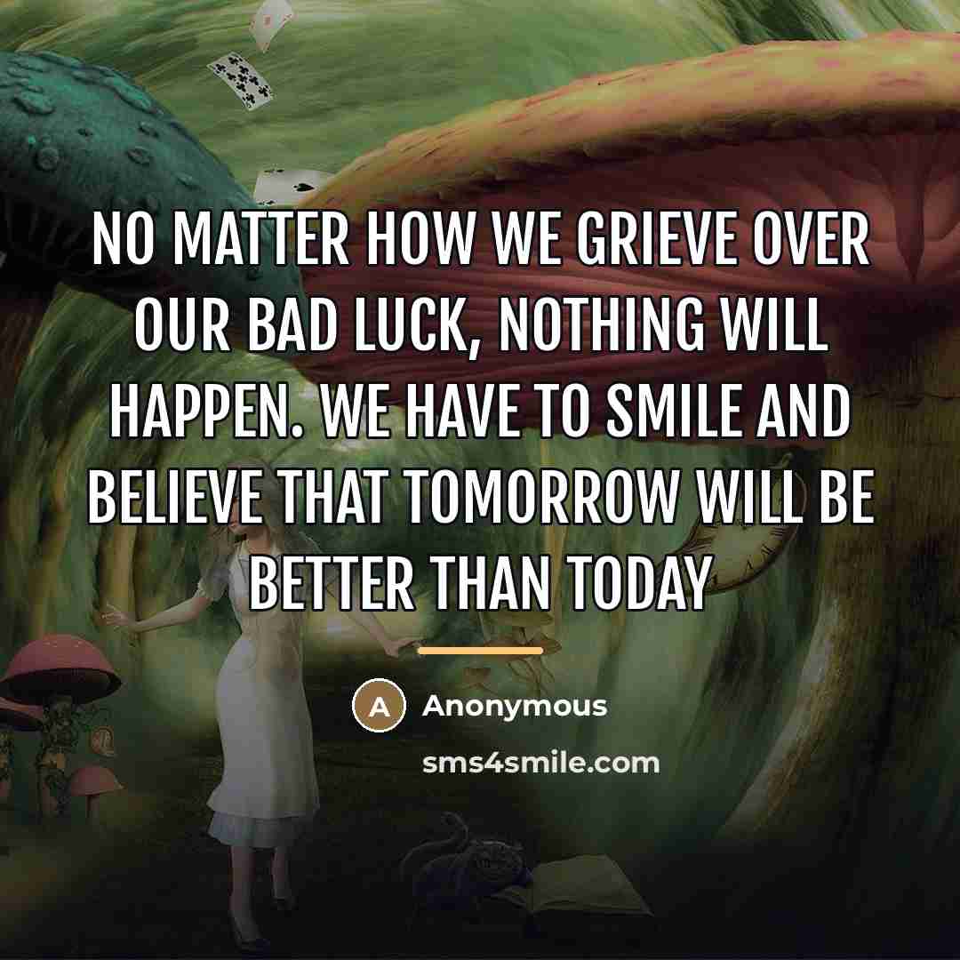 “No matter how we grieve over our bad luck, nothing…” quote by Anonymous