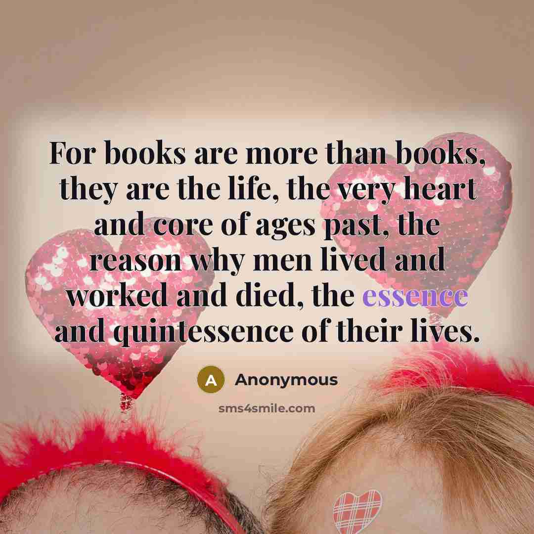 “For books are more than books, they are the life,…” quote by Anonymous