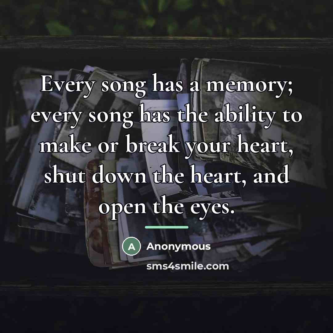 “Every song has a memory; every song has the ability…” quote by Anonymous