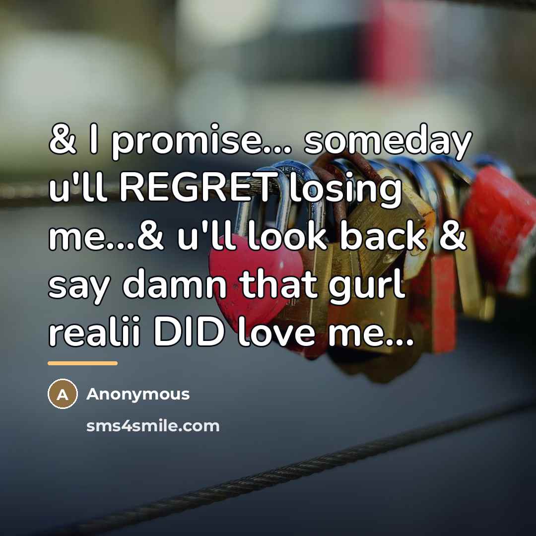 “& I promise... someday u'll REGRET losing me...& u'll look…” quote by Anonymous