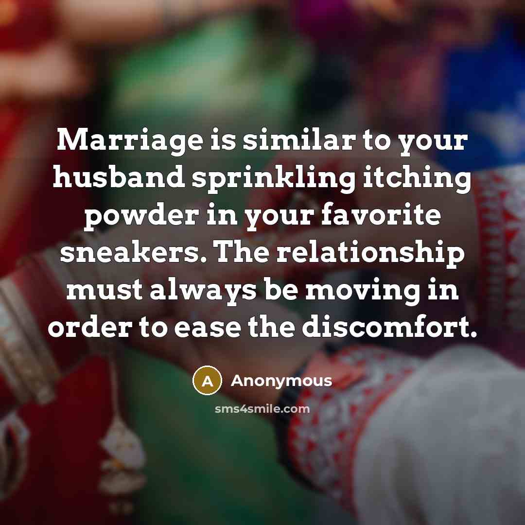 “Marriage is similar to your husband sprinkling itching powder in…” quote by Anonymous
