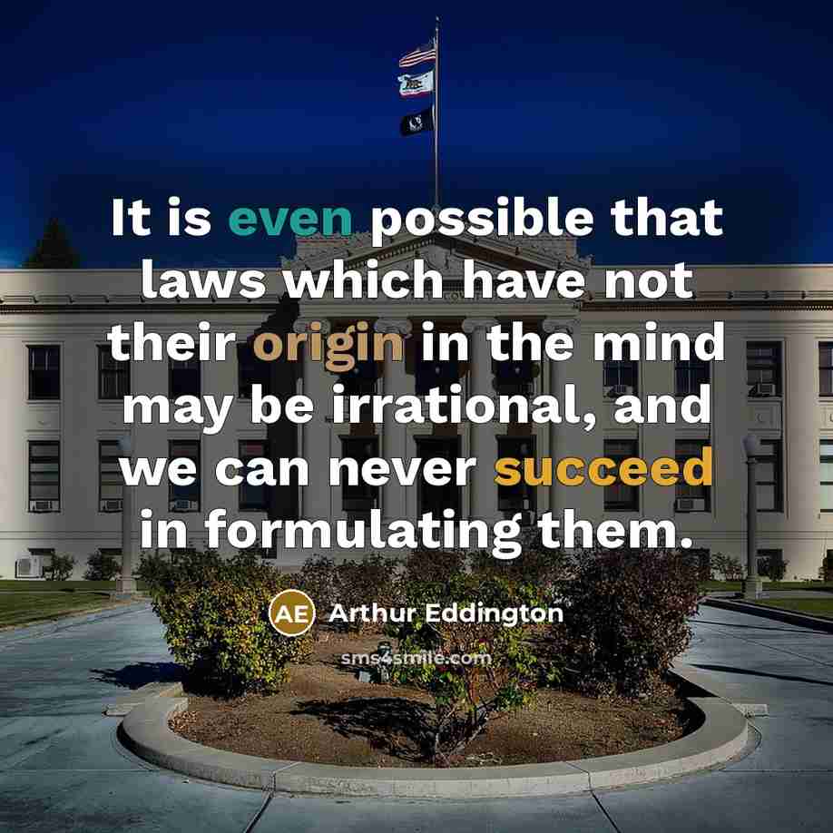 “It is even possible that laws which have not their origin in the mind may be irrational, and we can never succeed in formulating them.” quote by Arthur Eddington