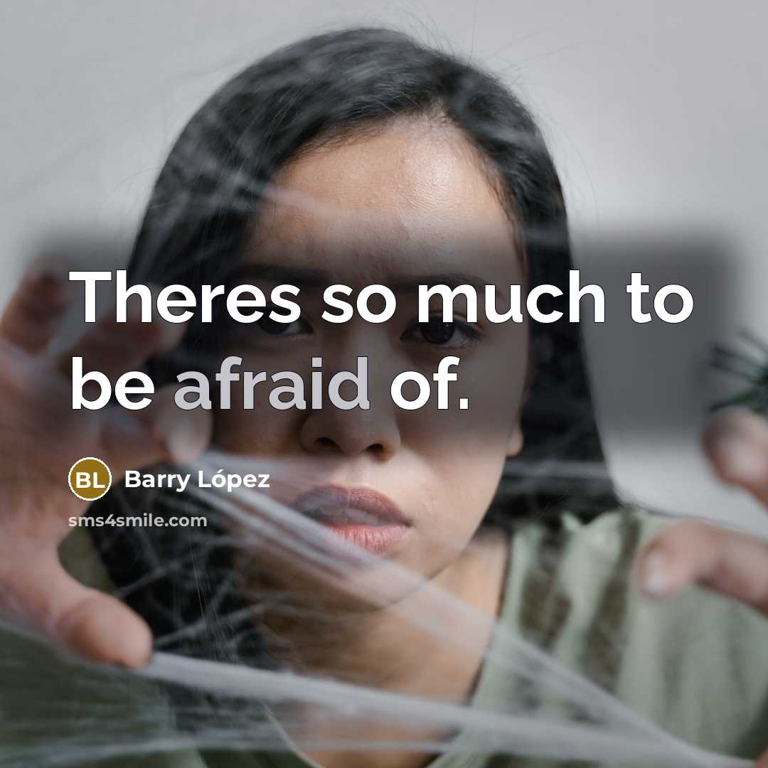 “Theres so much to be afraid of.…” quote by Barry Lopez