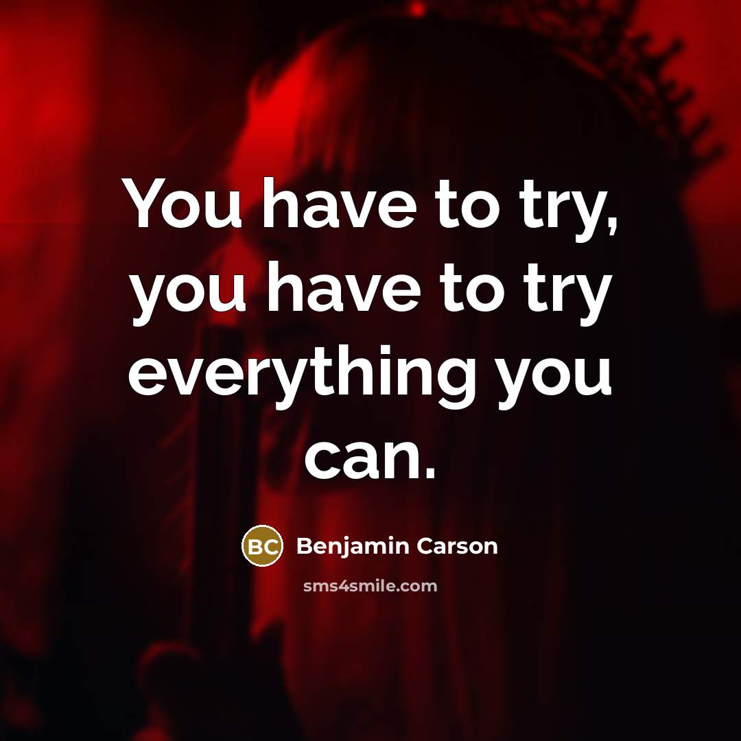 “You have to try, you have to try everything you…” quote by Benjamin Carson