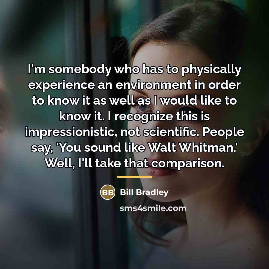 “I'm somebody who has to physically experience an environment in…” quote by Bill Bradley
