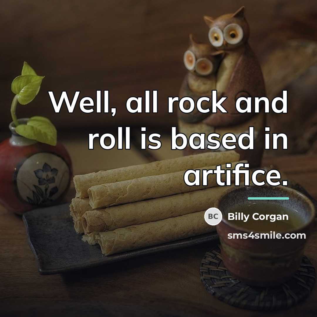 “Well, all rock and roll is based in artifice.…” quote by Billy Corgan