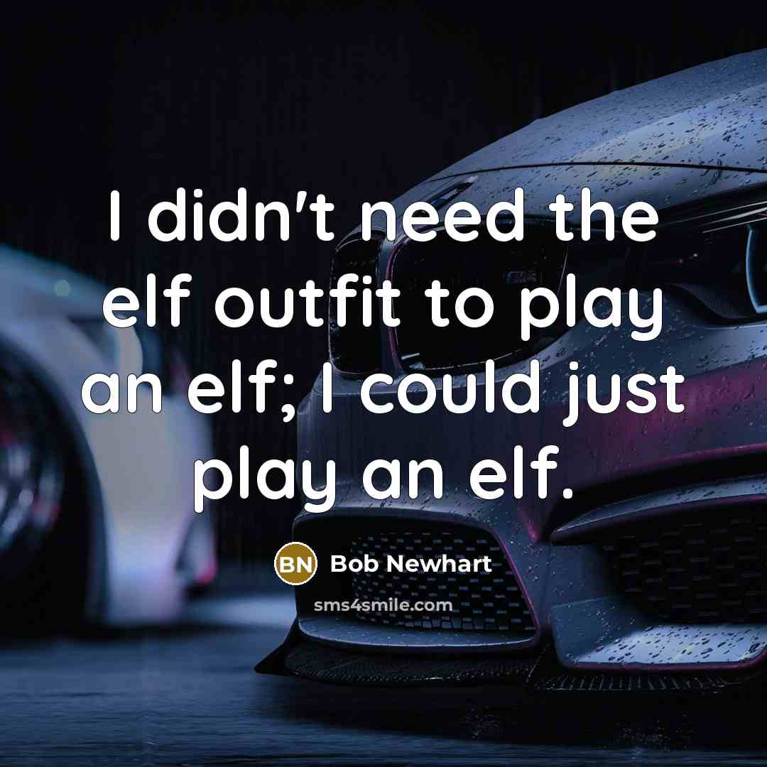 “I didn't need the elf outfit to play an elf;…” quote by Bob Newhart