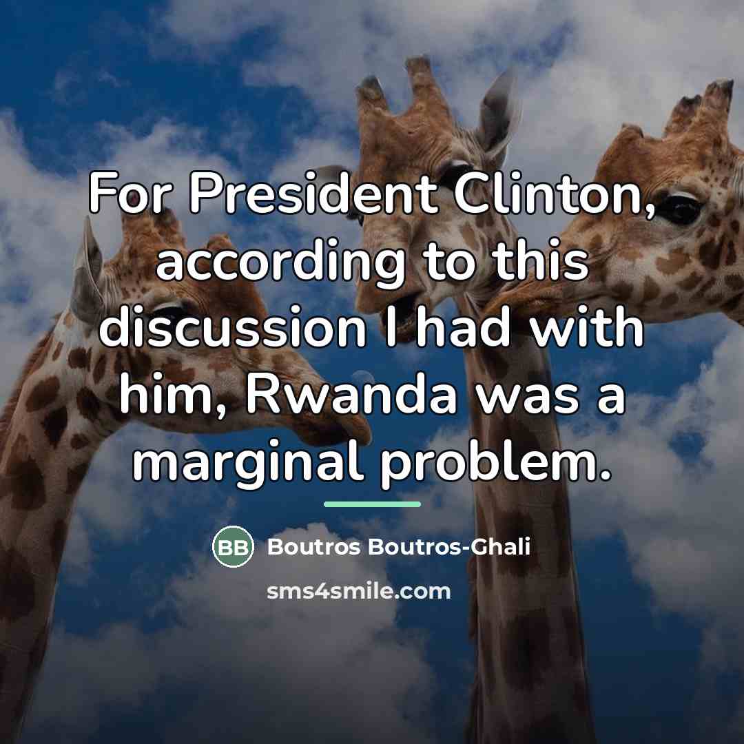 “For President Clinton, according to this discussion I had with…” quote by Boutros Boutros-Ghali