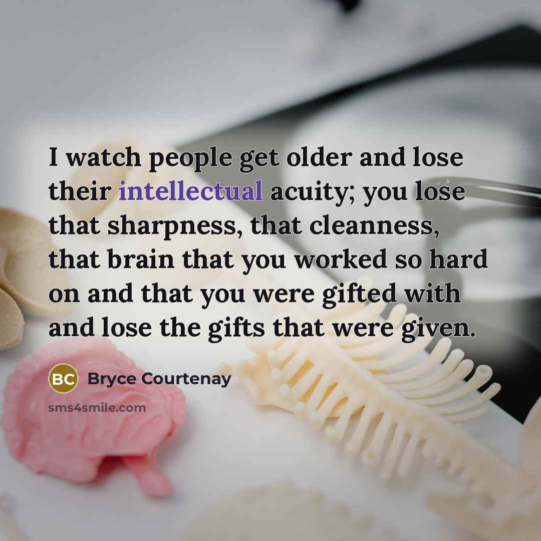 “I watch people get older and lose their intellectual acuity;…” quote by Bryce Courtenay