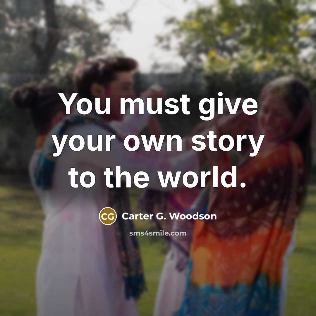 “You must give your own story to the world.…” quote by Carter G. Woodson