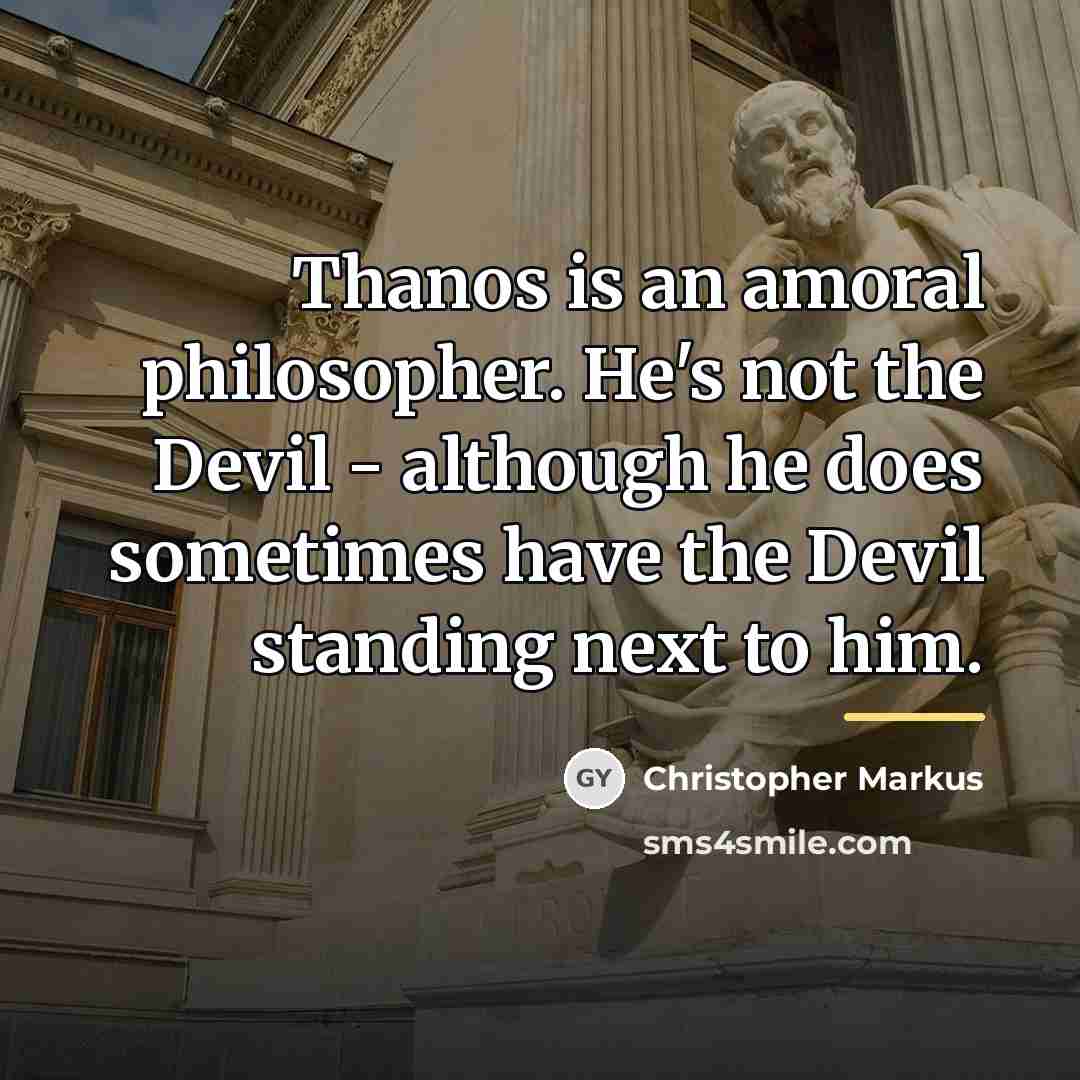 “Thanos is an amoral philosopher. He's not the Devil -…” quote by Christopher Markus