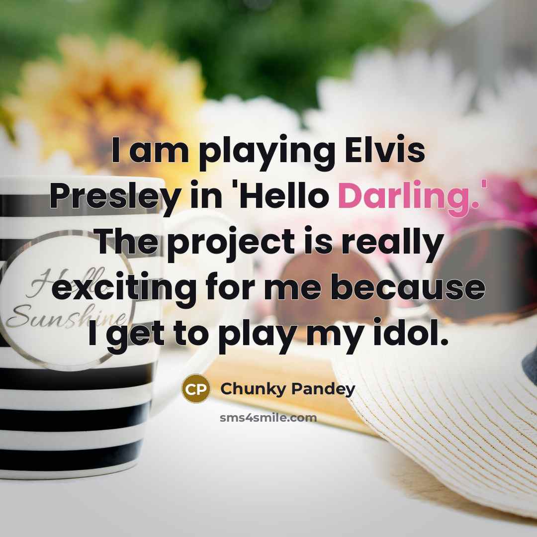 “I am playing Elvis Presley in 'Hello Darling.' The project…” quote by Chunky Pandey