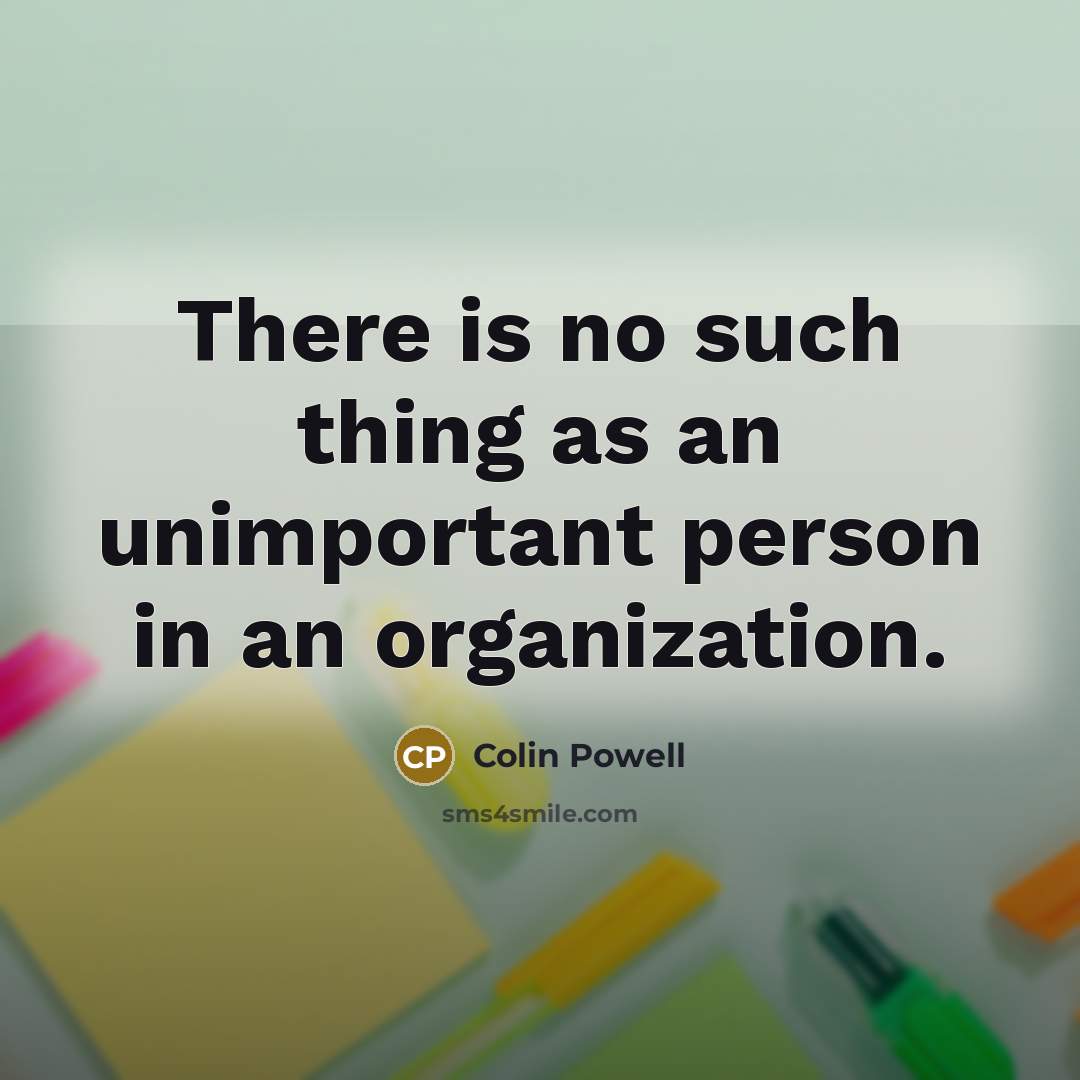 “There is no such thing as an unimportant person in…” quote by Colin Powell