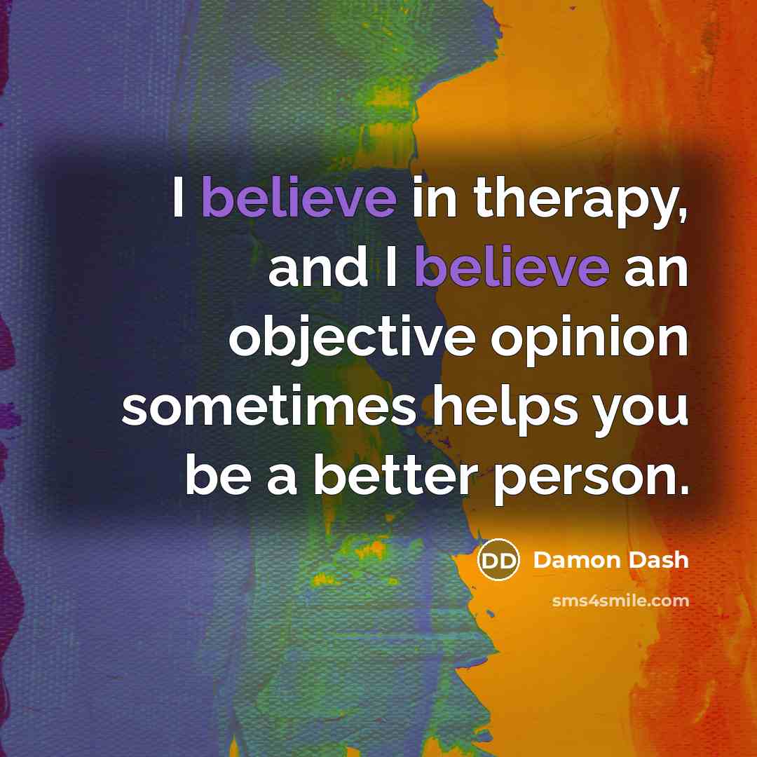 “I believe in therapy, and I believe an objective opinion…” quote by Damon Dash