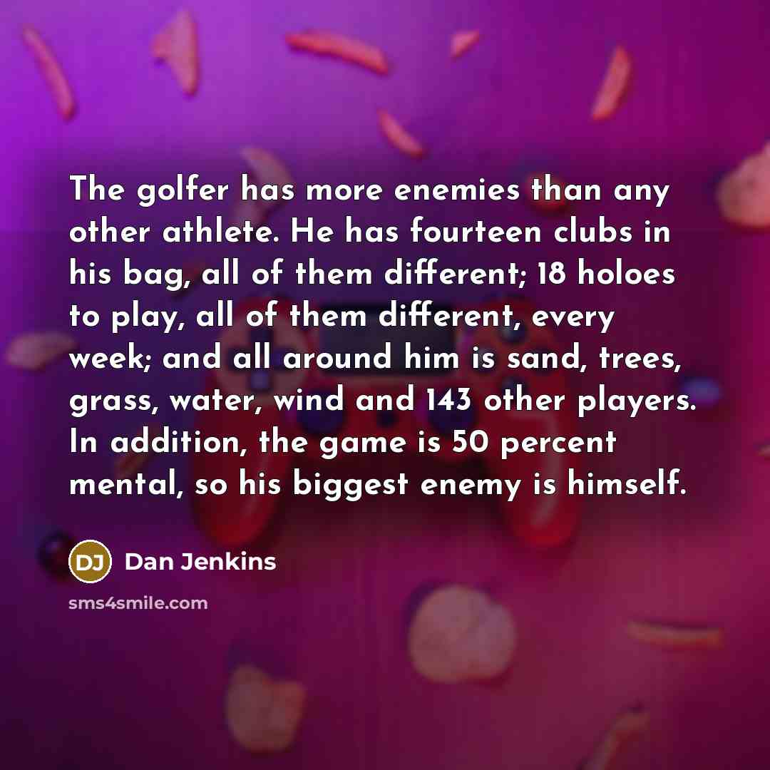 “The golfer has more enemies than any other athlete. He…” quote by Dan Jenkins