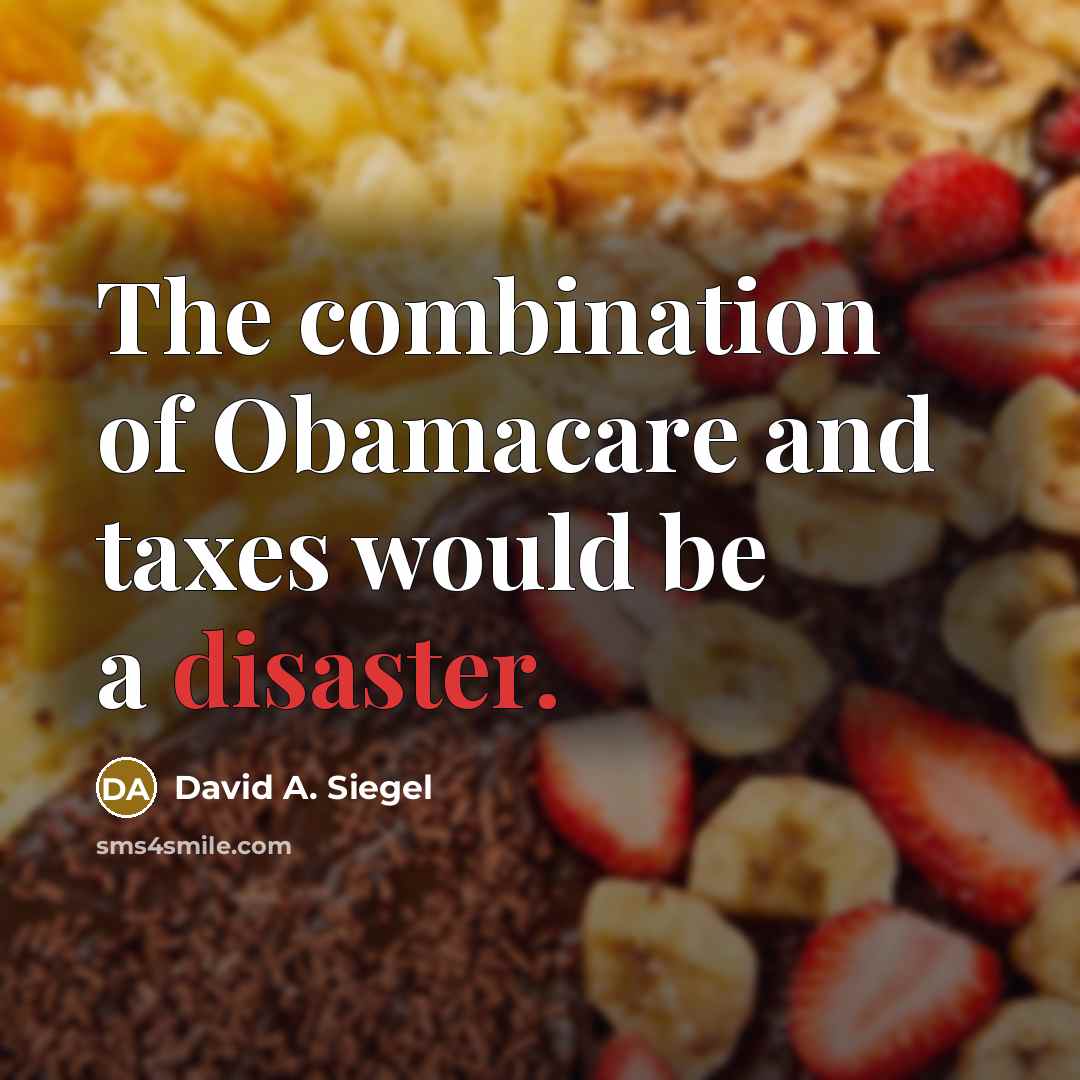 “The combination of Obamacare and taxes would be a disaster.…” quote by David A. Siegel