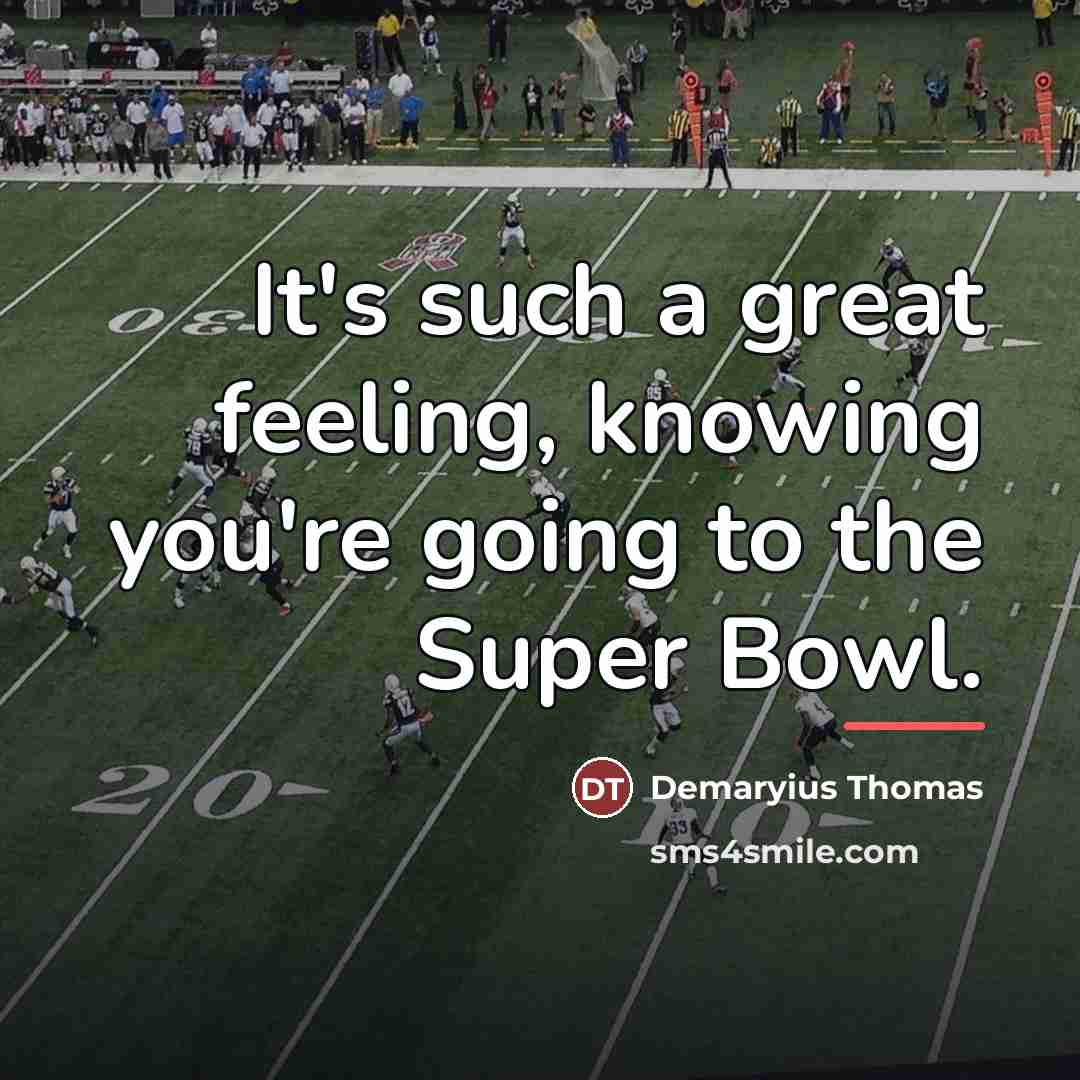 “It's such a great feeling, knowing you're going to the…” quote by Demaryius Thomas