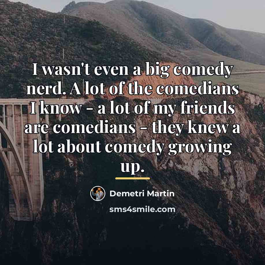 “I wasn't even a big comedy nerd. A lot of…” quote by Demetri Martin
