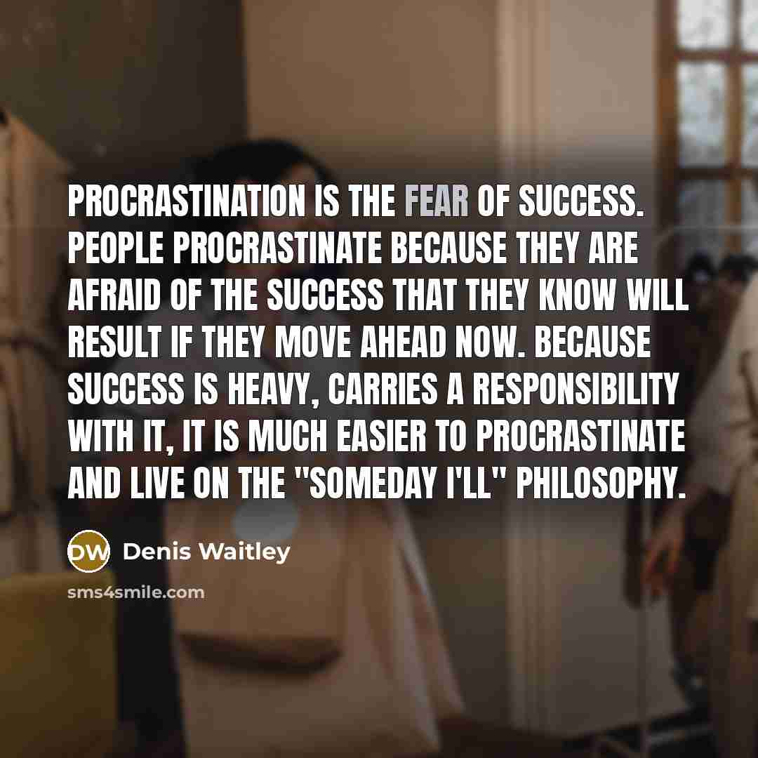 “Procrastination is the fear of success. People procrastinate because they…” quote by Denis Waitley