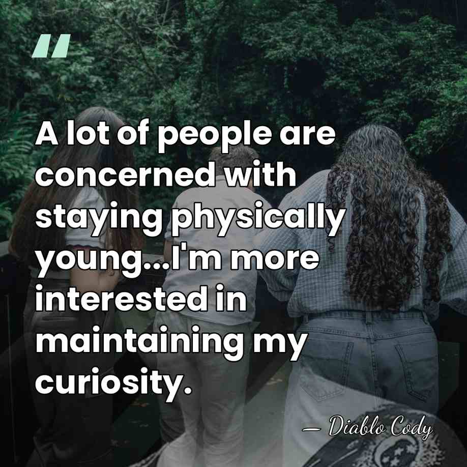 A lot of people are concerned with staying physically young...I'm more interested&hellip; - Diablo Cody