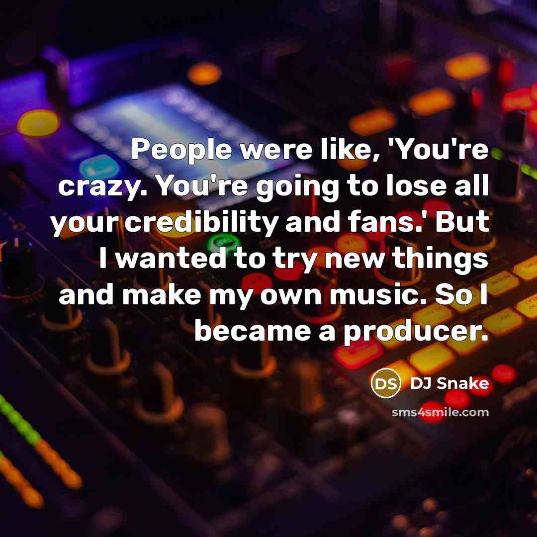 “People were like, 'You're crazy. You're going to lose all…” quote by DJ Snake