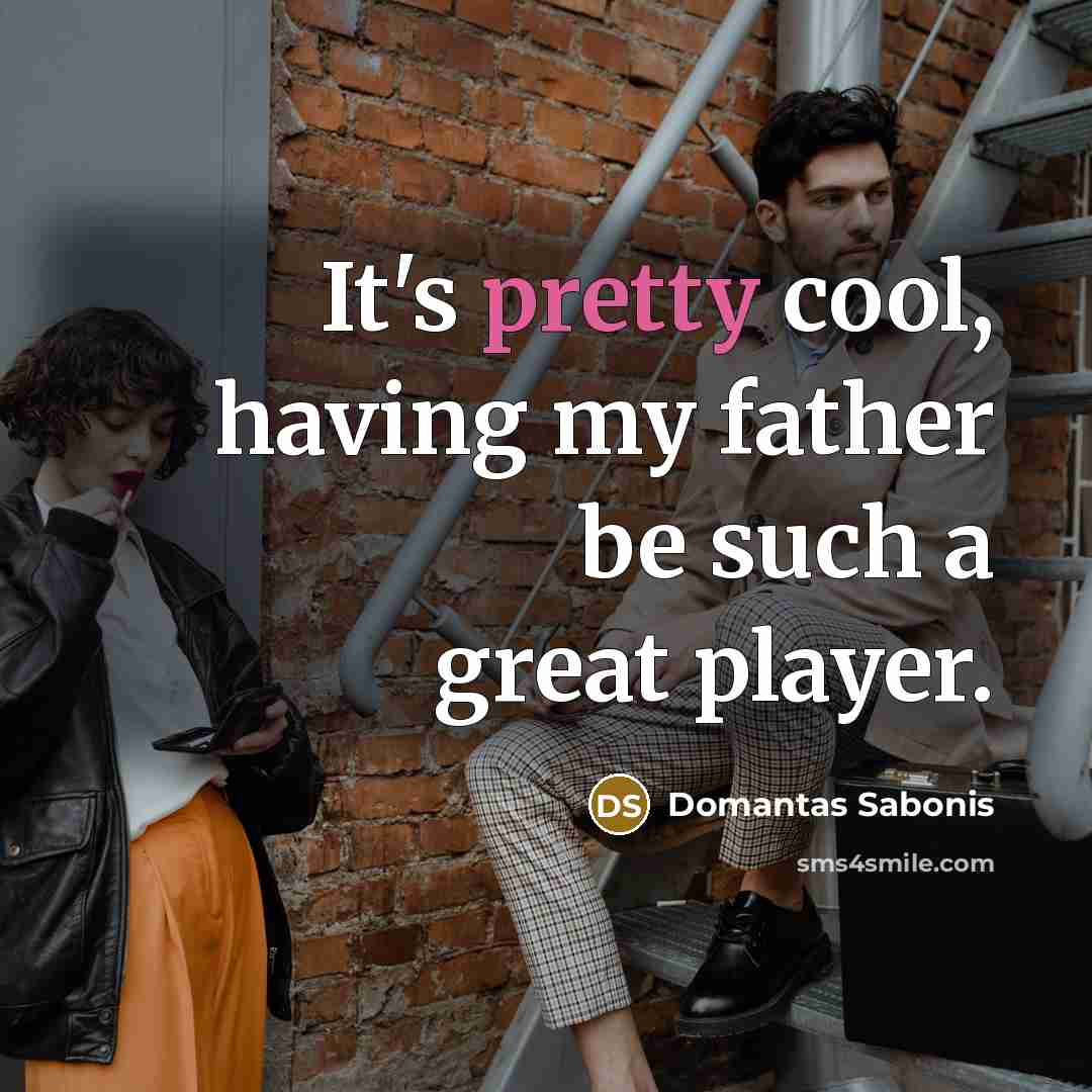 “It's pretty cool, having my father be such a great…” quote by Domantas Sabonis