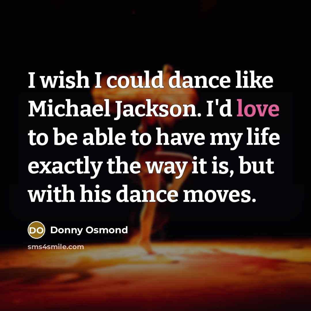 “I wish I could dance like Michael Jackson. I'd love…” quote by Donny Osmond