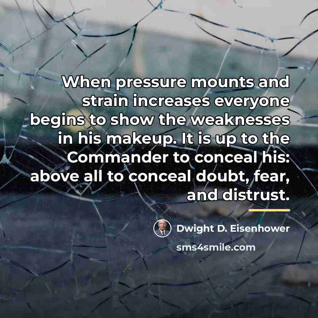 “When pressure mounts and strain increases everyone begins to show…” quote by Dwight D. Eisenhower