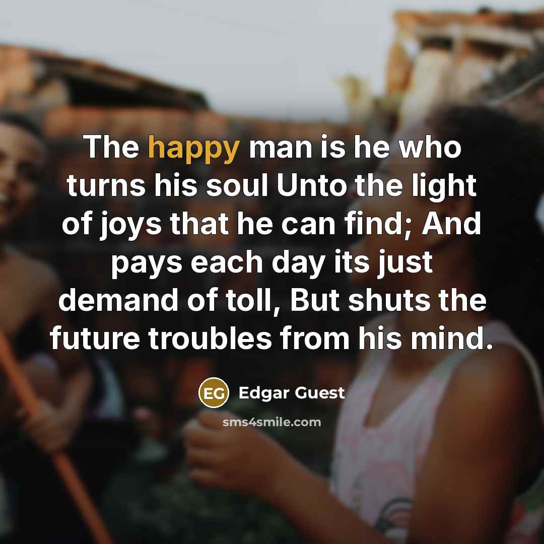 “The happy man is he who turns his soul Unto…” quote by Edgar Guest