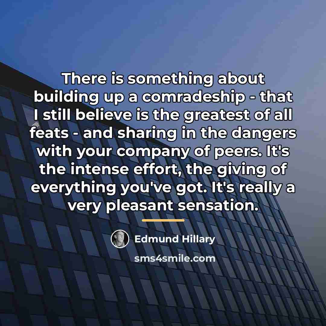 “There is something about building up a comradeship - that…” quote by Edmund Hillary