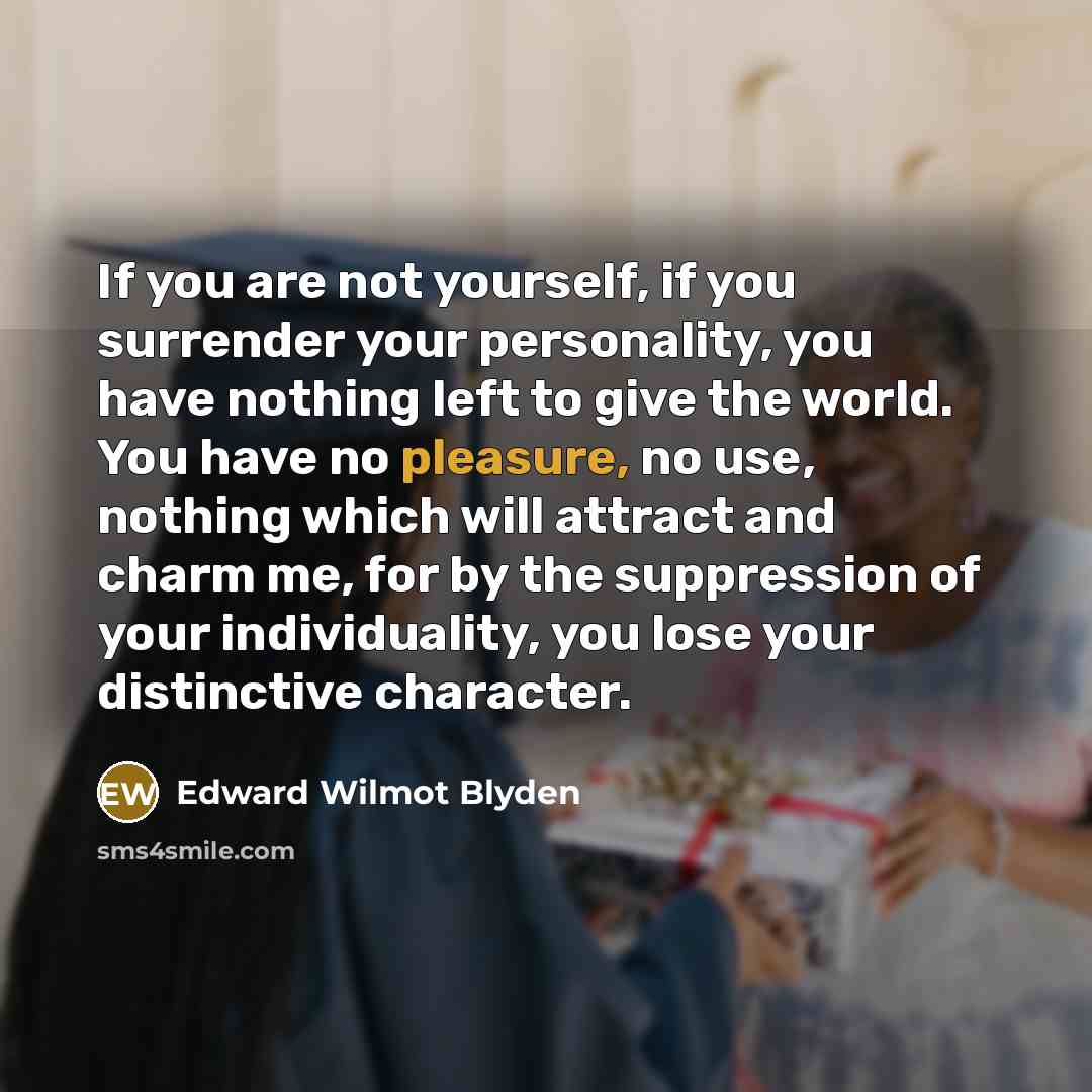 “If you are not yourself, if you surrender your personality,…” quote by Edward Wilmot Blyden