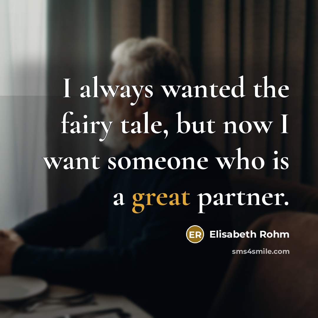 “I always wanted the fairy tale, but now I want…” quote by Elisabeth Rohm