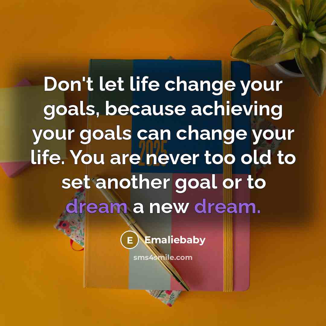 “Don't let life change your goals, because achieving your goals…” quote by Emaliebaby
