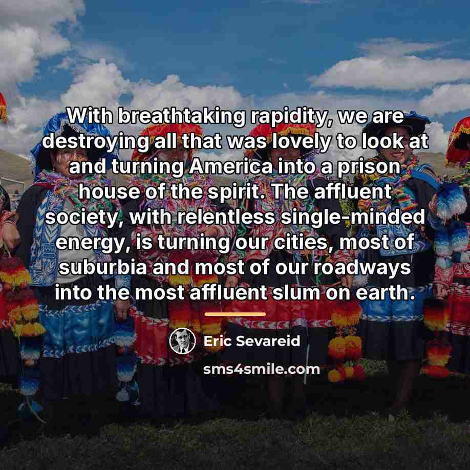 “With breathtaking rapidity, we are destroying all that was lovely…” quote by Eric Sevareid