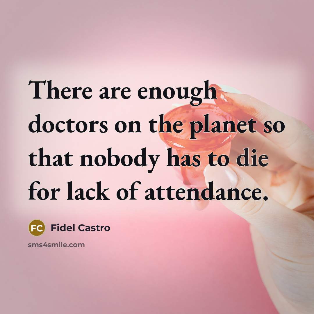 “There are enough doctors on the planet so that nobody…” quote by Fidel Castro