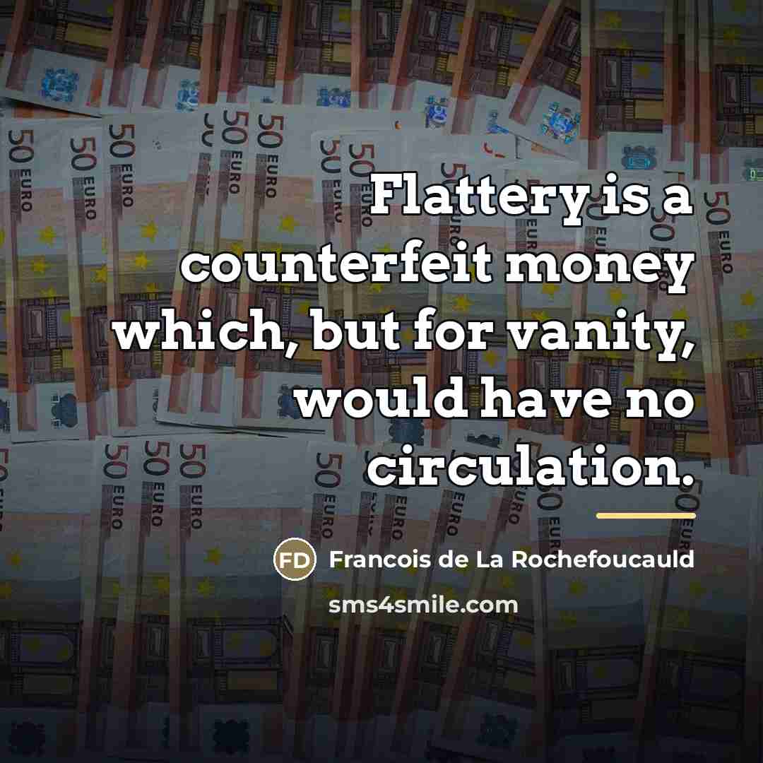 “Flattery is a counterfeit money which, but for vanity, would…” quote by Francois de La Rochefoucauld