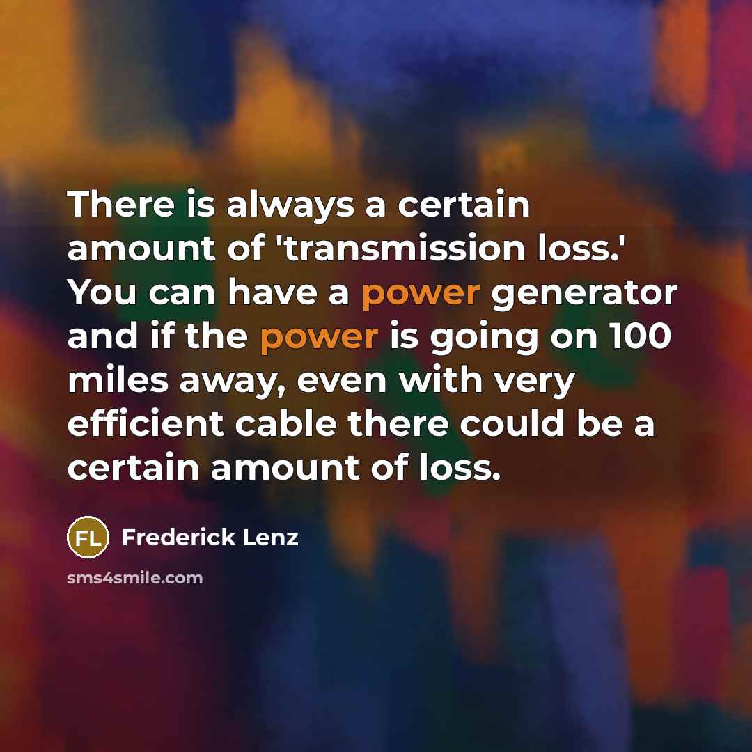 “There is always a certain amount of 'transmission loss.' You…” quote by Frederick Lenz